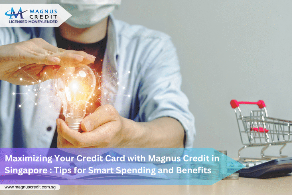 Maximizing Your Credit Card with Magnus Credit in Singapore Tips for Smart Spending and Benefits